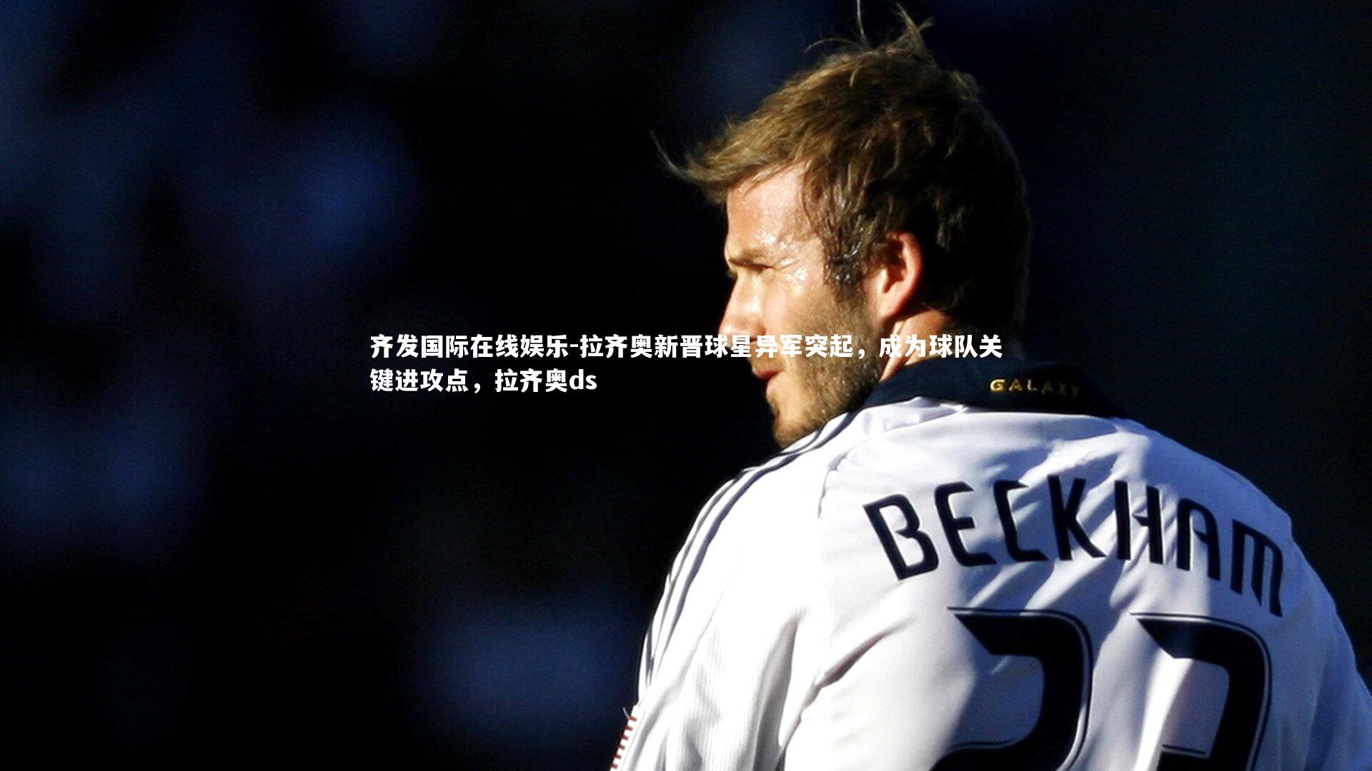 拉齐奥新晋球星异军突起，成为球队关键进攻点，拉齐奥ds