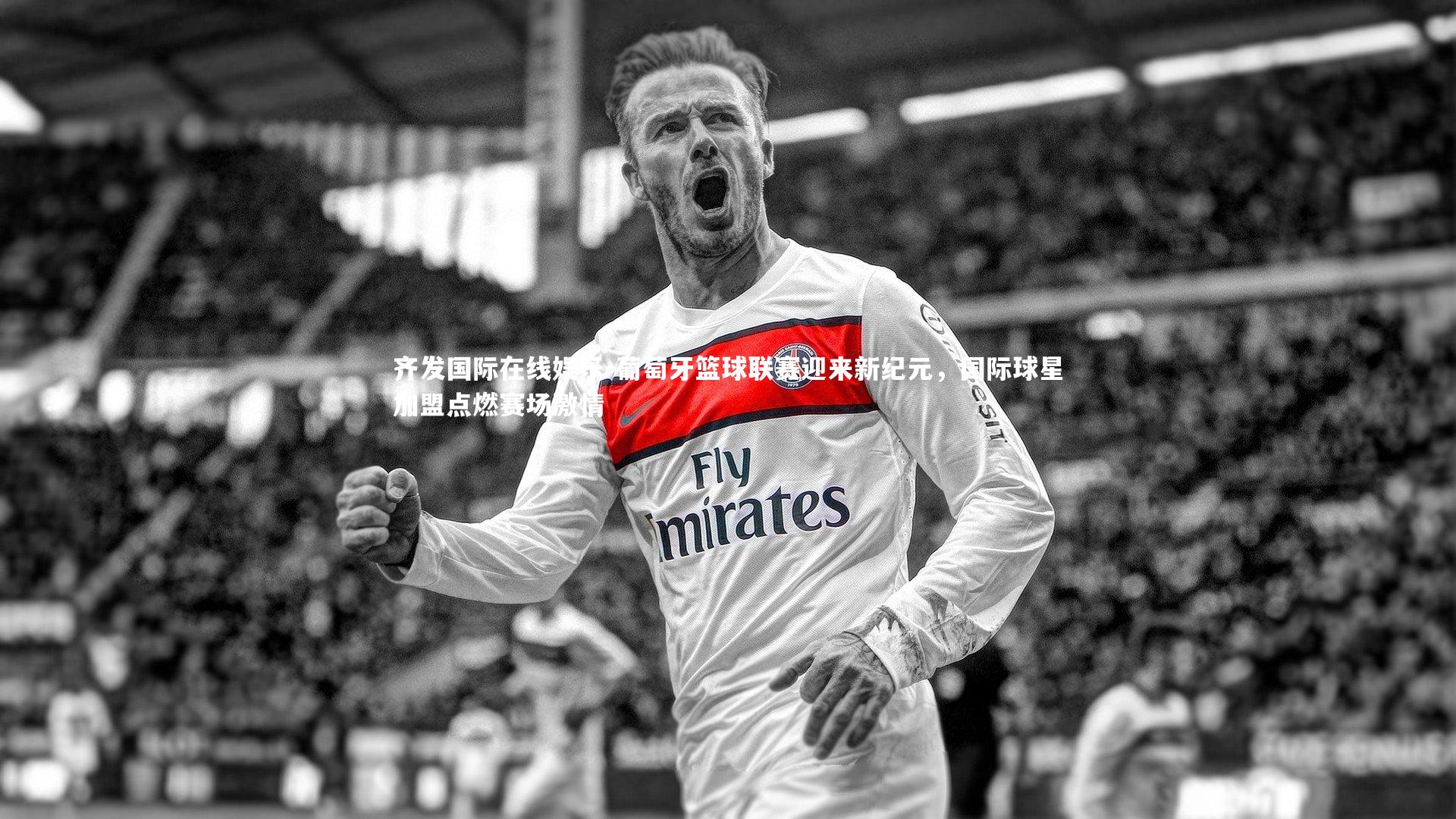 葡萄牙篮球联赛迎来新纪元，国际球星加盟点燃赛场激情