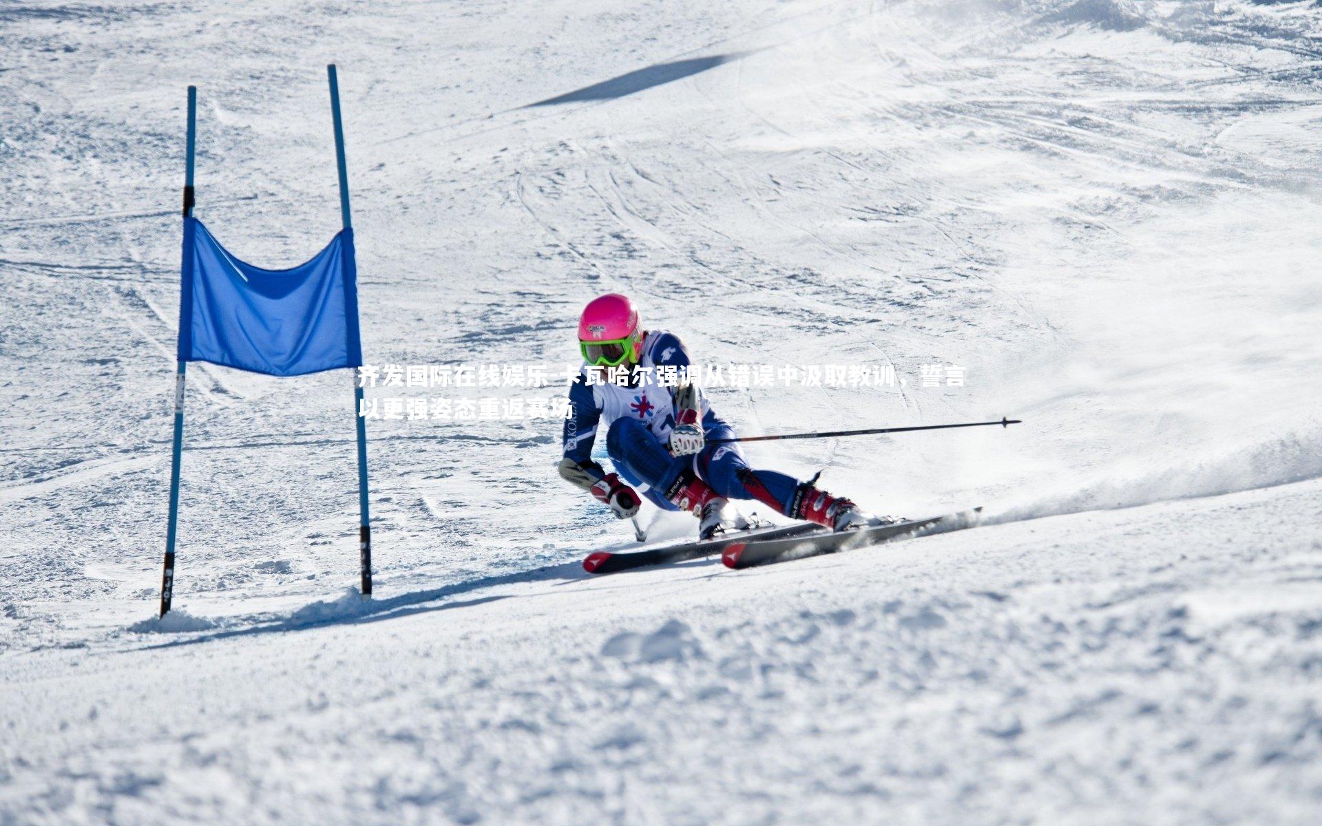 卡瓦哈尔强调从错误中汲取教训，誓言以更强姿态重返赛场